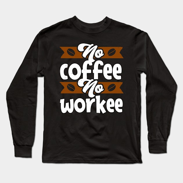 No Coffee no Workee funny Caffeine Quote Long Sleeve T-Shirt by Foxxy Merch